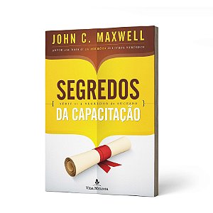 SEGREDOS DA CAPACITAÇAO - JOHN C. MAXWELL