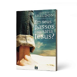 EM SEUS PASSOS QUE FARIA JESUS? - CHARLES M. SHELDON