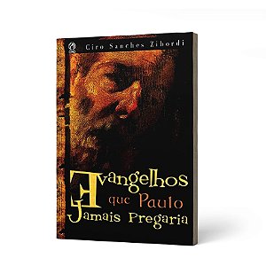 EVANGELHOS QUE PAULO JAMAIS PREGARIA - CIRO SANCHES ZIBORDI