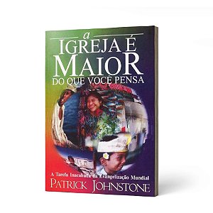 IGREJA E MAIOR DO QUE VOCE PENSA /A - PATRICK JOHNSTONE