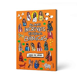 BIBLIA INFANTIL - AS MAIS INCRIVEIS HISTÓRIAS BIBLICAS - ANNE DE VIRIES