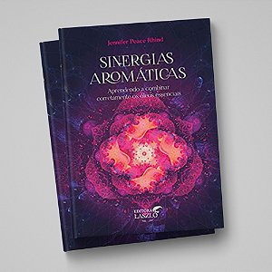 SINERGIAS AROMÁTICAS: APRENDENDO A COMBINAR CORRETAMENTE OS ÓLEOS ESSENCIAIS