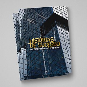 HISTÓRIAS DE SUCESSO NA EMPRESA E NO TRABALHO