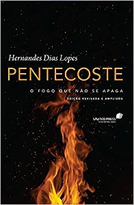 Pentecoste: o fogo que não se apaga - Hernandes Duas Lopes
