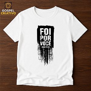 Camiseta Cristã Evangélica Foi Por Você