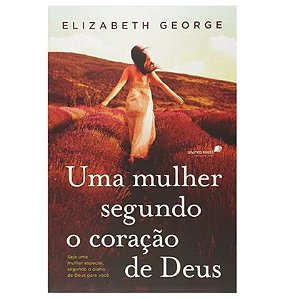 Uma Mulher Segundo o Coração de Deus - Elizabeth George