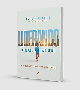 Liderando o Que Você Não Iniciou - Tyler Reagin