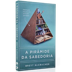 A Pirâmide da Sabedoria - Brett McCracken
