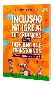 Inclusão na Igreja de crianças com deficiências e transtornos: como incluir e por quê? - Aline Santos