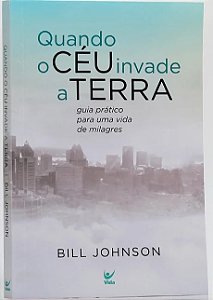 Quando o Céu invade a Terra - Bill Johnson