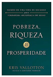 Pobreza, Riqueza e Prosperidade - Kris Vallotton