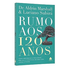 Rumo aos 120 anos - Dr Aldrin Marshal e Luciano Subirá