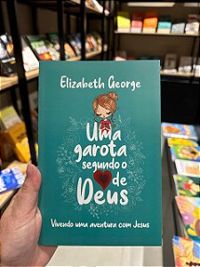 UMA GAROTA SEGUNDO O CORAÇÃO DE DEUS- Elizabeth george