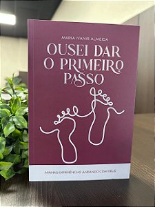 Ousei dar o primeiro passo - Maria Ivanir Almeida