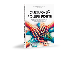 CULTURA SÃ EQUIPE FORTE -Estratégias práticas para fortalecer sua equipe,  nutrir uma cultura organizacional saudável  e alcançar melhores resultados
