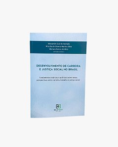 DESENVOLVIMENTO DE CARREIRA E JUSTIÇA SOCIAL NO BRASIL: Fundamentos teóricos e políticos sobre novas perspectivas entre carreira, trabalho e justiça social