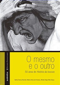 O MESMO E O OUTRO – 50 ANOS DE HISTÓRIA DA LOUCURA