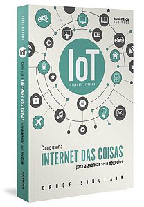 IOT: COMO USAR A INTERNET DAS COISAS PARA ALAVANCAR SEUS NEGÓCIOS