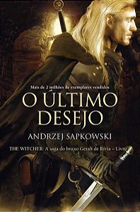 O ÚLTIMO DESEJO - THE WITCHER - A SAGA DO BRUXO GERALT DE RÍVIA - VOL. 1