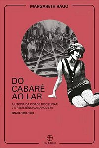 DO CABARÉ AO LAR: A UTOPIA DA CIDADE DISCIPLINAR E A RESISTÊNCIA ANARQUISTA - BRASIL 1890-1930