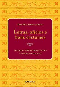 LETRAS, OFÍCIOS E BONS COSTUMES - CIVILIDADE, ORDEM E SOCIABILIDADES NA AMÉRICA PORTUGUESA