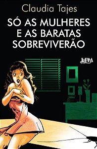 SÓ AS MULHERES E AS BARATAS SOBREVIVERÃO