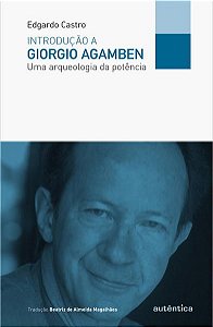 INTRODUÇÃO A GIORGIO AGAMBEN - UMA ARQUEOLOGIA DA POTÊNCIA