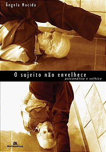 O SUJEITO NÃO ENVELHECE - PSICANÁLISE E VELHICE