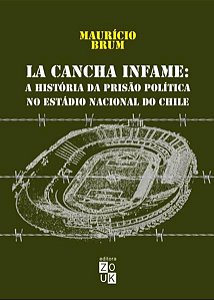 LA CANCHA INFAME - A HISTÓRIA DA PRISÃO POLÍTICA NO ESTÁDIO NACIONAL DO CHILE