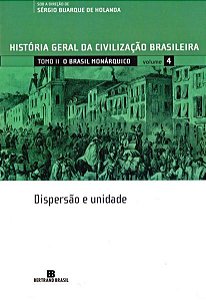 HGCB - VOL. 4 - O BRASIL MONÁRQUICO: DISPERSÃO E UNIDADE - VOL. 4