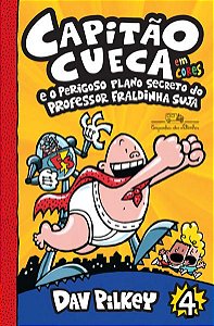 CAPITÃO CUECA E O PERIGOSO PLANO SECRETO DO PROFESSOR FRALDINHA SUJA - EM CORES! - VOL. 4