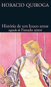 HISTÓRIA DE UM LOUCO AMOR SEGUIDO DE PASSADO AMOR - VOL. 734