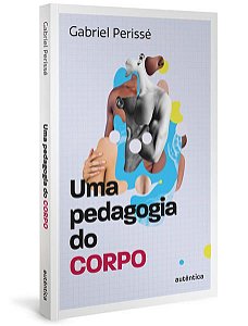 UMA PEDAGOGIA DO CORPO (COLEÇÃO O VALOR DO PROFESSOR, VOL. 1)