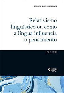RELATIVISMO LINGUÍSTICO OU COMO A LÍNGUA INFLUENCIA O PENSAMENTO