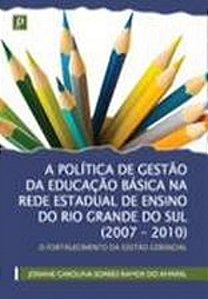 A POLÍTICA DE GESTÃO DA EDUCAÇÃO BÁSICA NA REDE ESTADUAL DE ENSINO DO RIO GRANDE DO SUL (2007-2010)