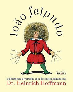 JOÃO FELPUDO OU HISTÓRIAS DIVERTIDAS COM DESENHOS CÔMICOS DO DR. HEINRICH HOFFMANN
