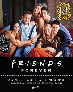 FRIENDS FOREVER – AQUELE SOBRE OS EPISÓDIOS; O LIVRO OFICIAL DOS 25 ANOS DE FRIENDS - VOL. 1