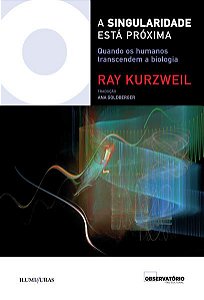 SINGULARIDADE ESTÁ PRÓXIMA QUANDO OS HUMANOS TRANSCENDEM A BIOLOGIA