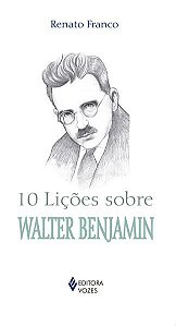 10 LIÇÕES SOBRE WALTER BENJAMIN