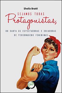 SEJAMOS TODAS PROTAGONISTAS, OU CARTA ÀS ESPECTADORAS E CRIADORAS DE PERSONAGENS FEMININAS