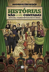 HISTÓRIAS NÃO (OU MAL) CONTADAS : REVOLTAS, GOLPES E REVOLUÇÕES NO BRASIL