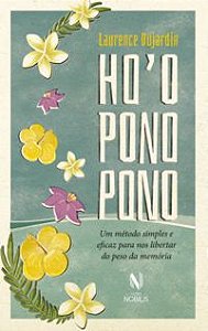 HO OPONOPONO - UM MÉTODO SIMPLES E EFICAZ PARA NOS LIBERTAR DO PESO DA MEMÓRIA