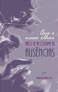 QUE O NOSSO OLHAR NÃO SE ACOSTUME ÀS AUSÊNCIAS