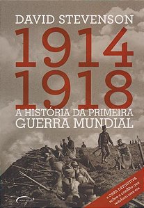 A HISTÓRIA DA PRIMEIRA GUERRA MUNDIAL. 1914-1918