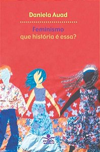 FEMINISMO: QUE HISTÓRIA É ESSA?