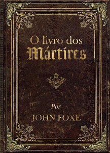 O LIVRO DOS MÁRTIRES POR JOHN FOXE