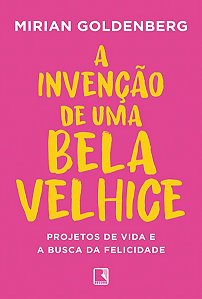 A INVENÇÃO DE UMA BELA VELHICE