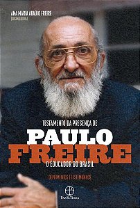 TESTAMENTO DA PRESENÇA DE PAULO FREIRE, O EDUCADOR DO BRASIL