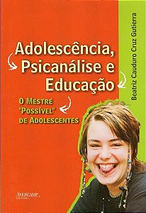 ADOLESCENCIA, PSICANALISE E EDUCACAO - O MESTRE PO