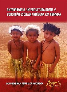 ANTROPOLOGIA, INTERCULTURALIDADE E EDUCAÇÃO ESCOLAR INDÍGENA EM RORAIMA